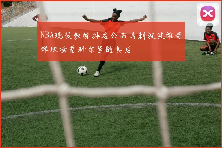 NBA现役教练排名公布马刺波波维奇蝉联榜首科尔紧随其后