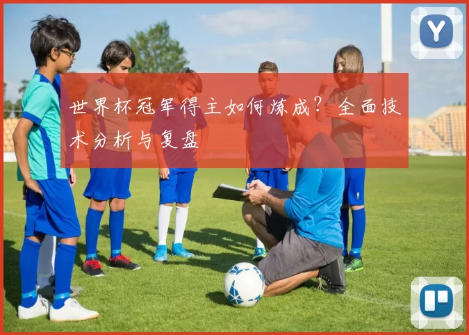 世界杯冠军得主如何炼成？全面技术分析与复盘