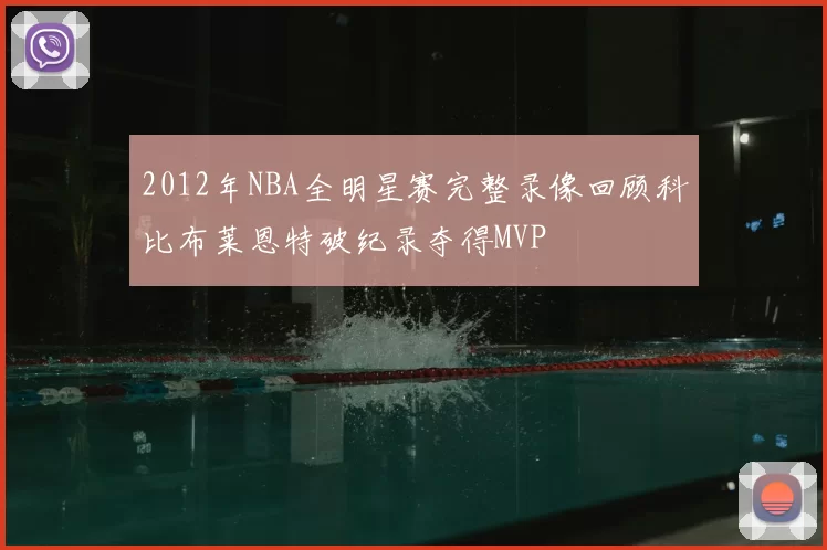 2012年NBA全明星赛完整录像回顾科比布莱恩特破纪录夺得MVP