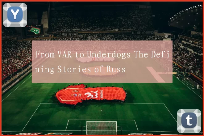 From VAR to Underdogs The Defining Stories of Russ