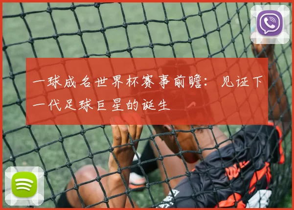 一球成名世界杯赛事前瞻:见证下一代足球巨星的诞生
