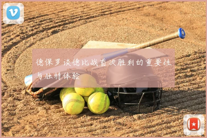 德保罗谈德比战首次胜利的重要性与独特体验