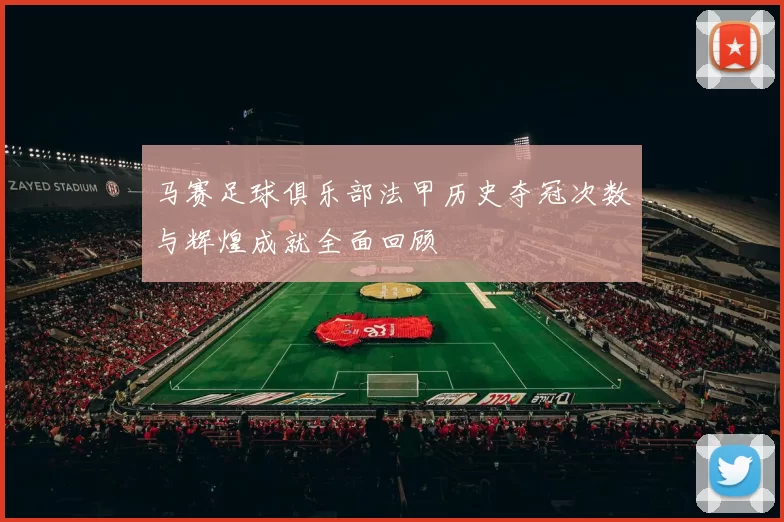 马赛足球俱乐部法甲历史夺冠次数与辉煌成就全面回顾