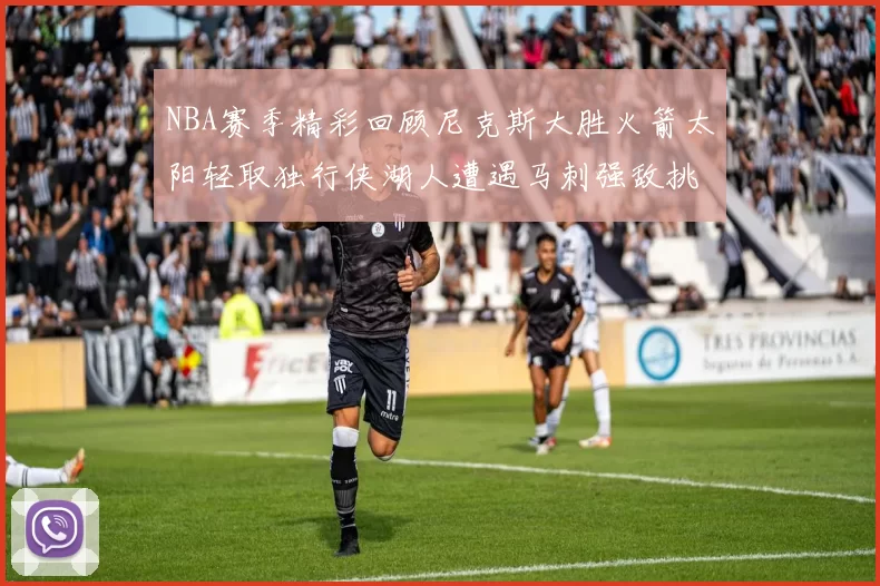 NBA赛季精彩回顾尼克斯大胜火箭太阳轻取独行侠湖人遭遇马刺强敌挑战