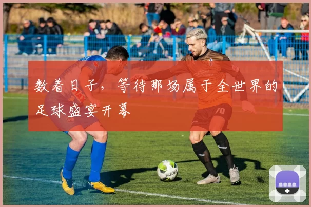 数着日子,等待那场属于全世界的足球盛宴开幕