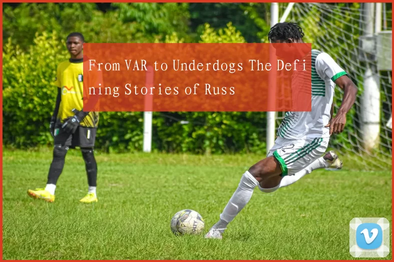 From VAR to Underdogs The Defining Stories of Russ