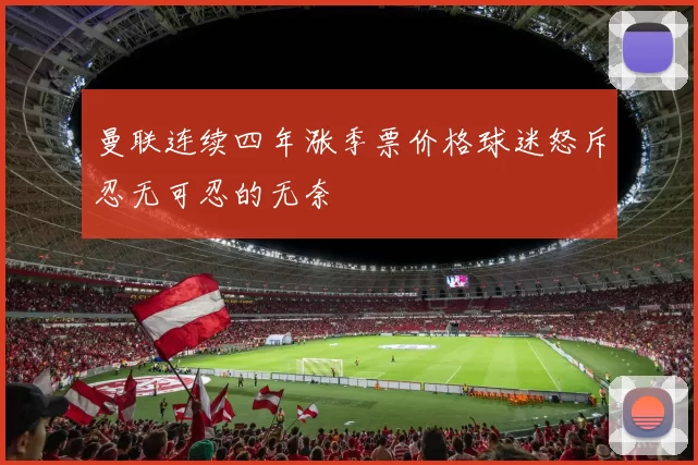 曼联连续四年涨季票价格球迷怒斥忍无可忍的无奈