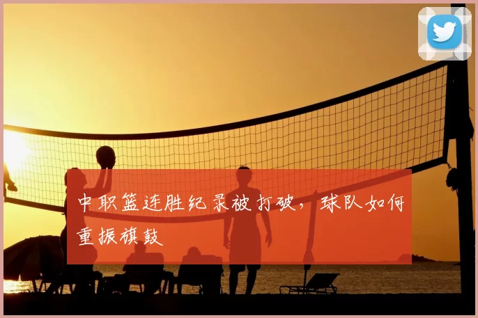 中职篮连胜纪录被打破，球队如何重振旗鼓