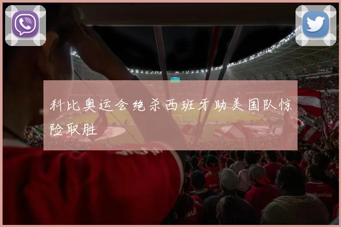 科比奥运会绝杀西班牙助美国队惊险取胜