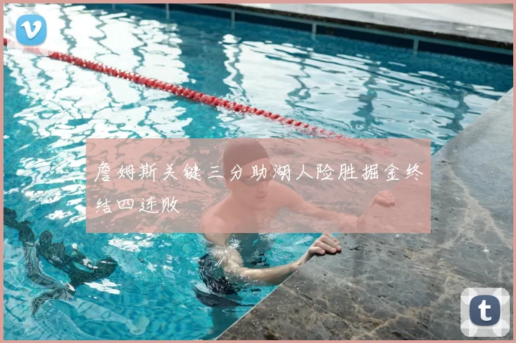 詹姆斯关键三分助湖人险胜掘金终结四连败