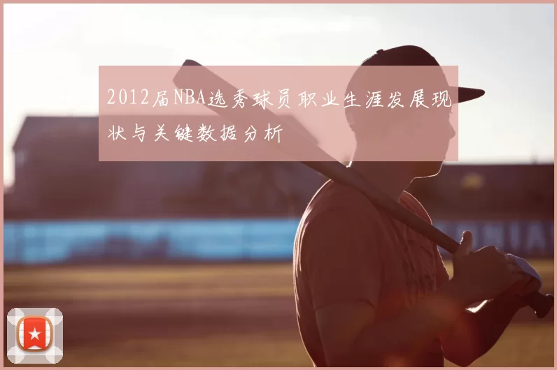 2012届NBA选秀球员职业生涯发展现状与关键数据分析