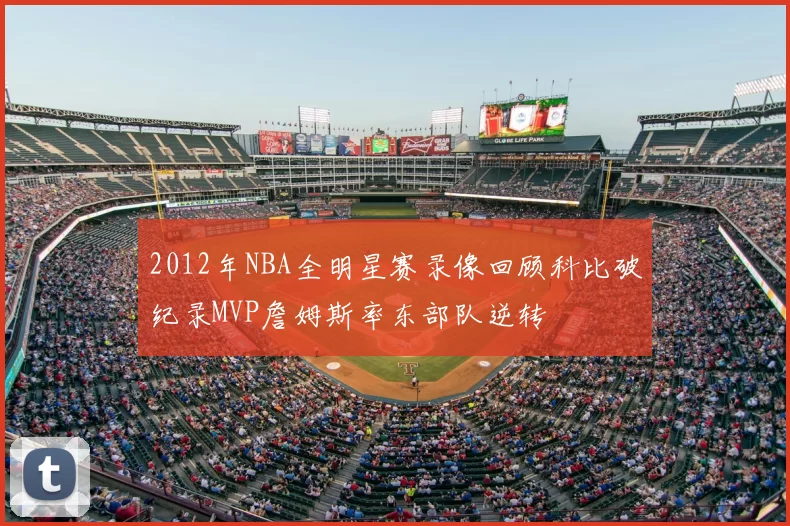 2012年NBA全明星赛录像回顾科比破纪录MVP詹姆斯率东部队逆转