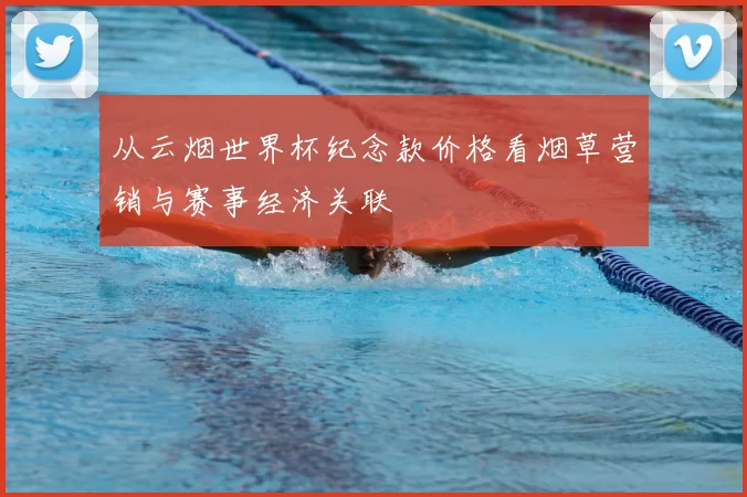从云烟世界杯纪念款价格看烟草营销与赛事经济关联