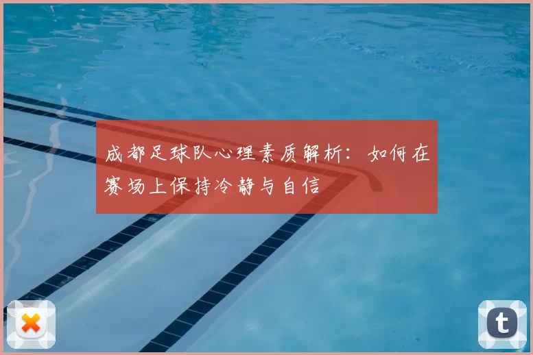 成都足球队心理素质解析：如何在赛场上保持冷静与自信